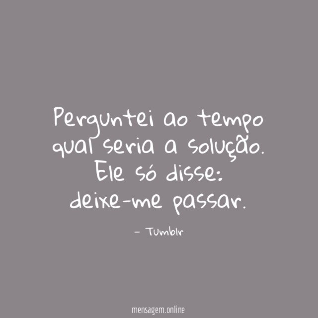 Perguntei ao tempo qual seria a solução
