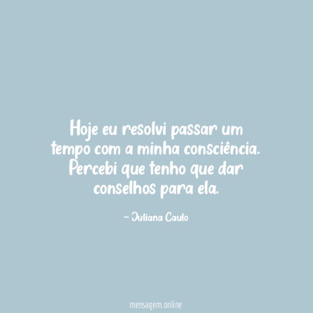 Hoje eu resolvi passar um tempo com a minha consciência