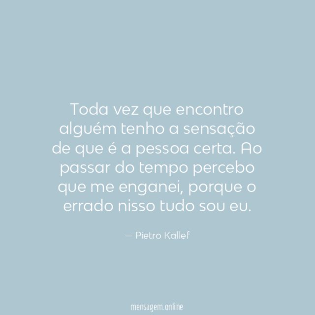 Toda vez que encontro alguém tenho a sensação
