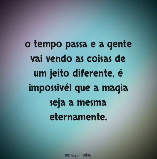 o tempo passa e a gente vai vendo