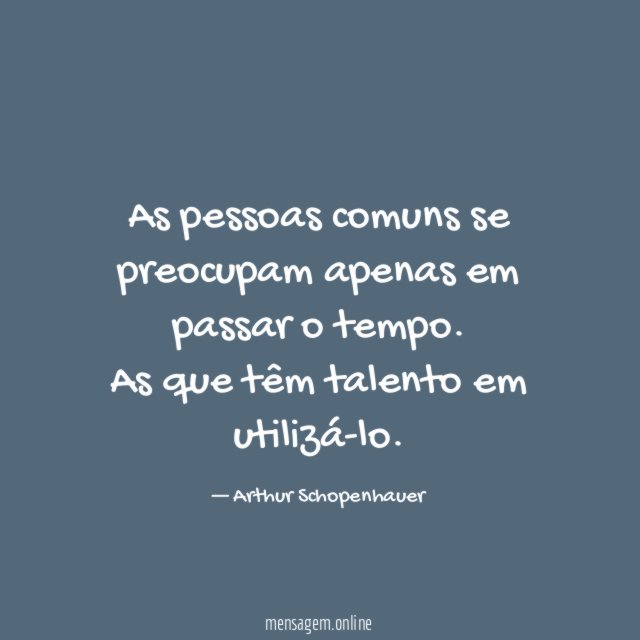 As pessoas comuns se preocupam apenas em passar o tempo