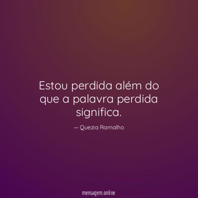 Estou perdida além do que a palavra perdida significa