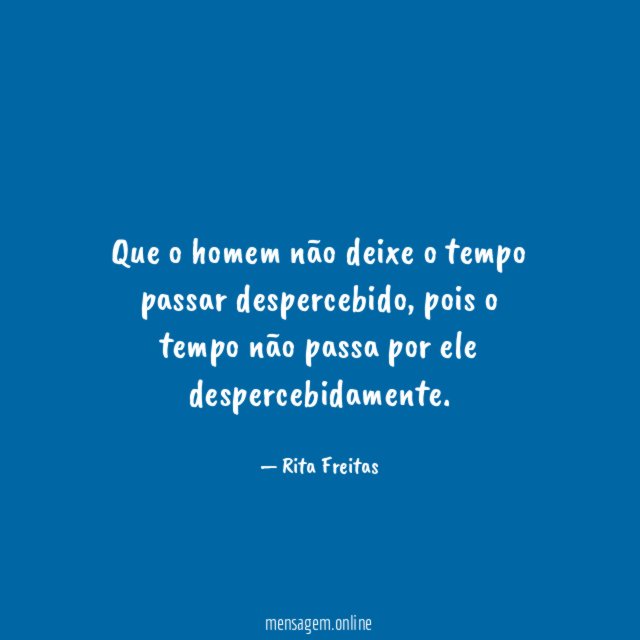 Que o homem não deixe o tempo passar despercebido