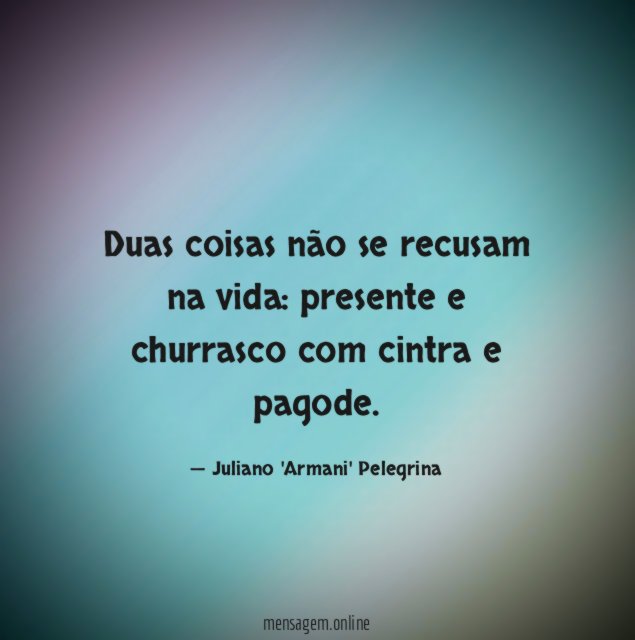 Duas coisas não se recusam na vida