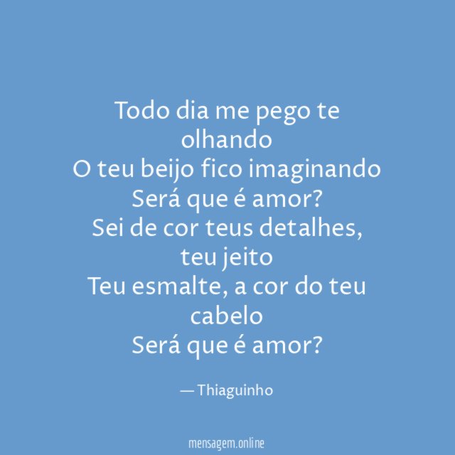 Todo dia me pego te olhando
O teu beijo fico imaginando
Será que é amor?