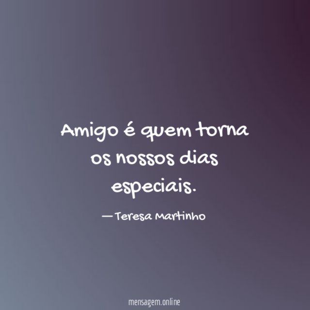 Amigo é quem torna os nossos dias especiais