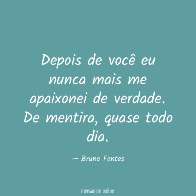 Depois de você eu nunca mais me apaixonei de verdade