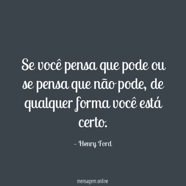 Se você pensa que pode ou se pensa que não pode