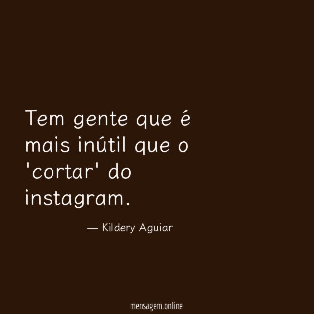 Tem gente que é mais inútil que o 'cortar' do instagram