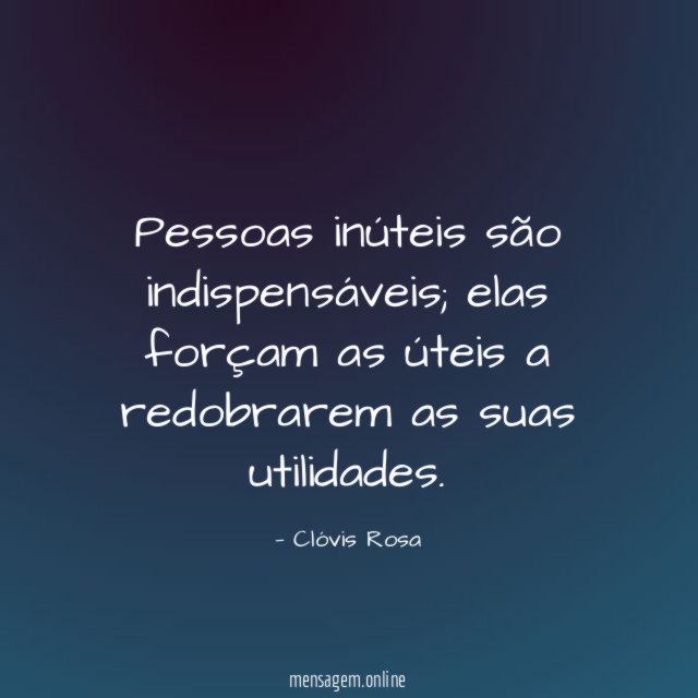 Pessoas inúteis são indispensáveis
