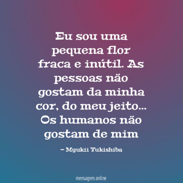 Eu sou uma pequena flor fraca e inútil