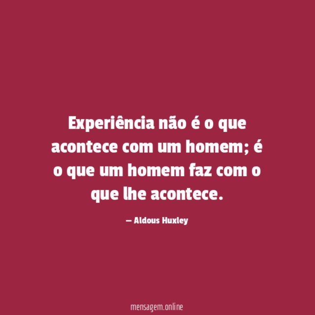 Experiência não é o que acontece com um homem