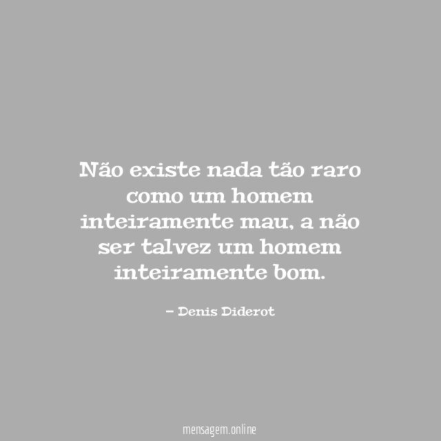 Não existe nada tão raro como um homem inteiramente mau