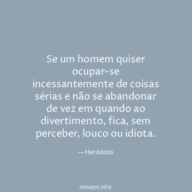 Se um homem quiser ocupar-se incessantemente de coisas