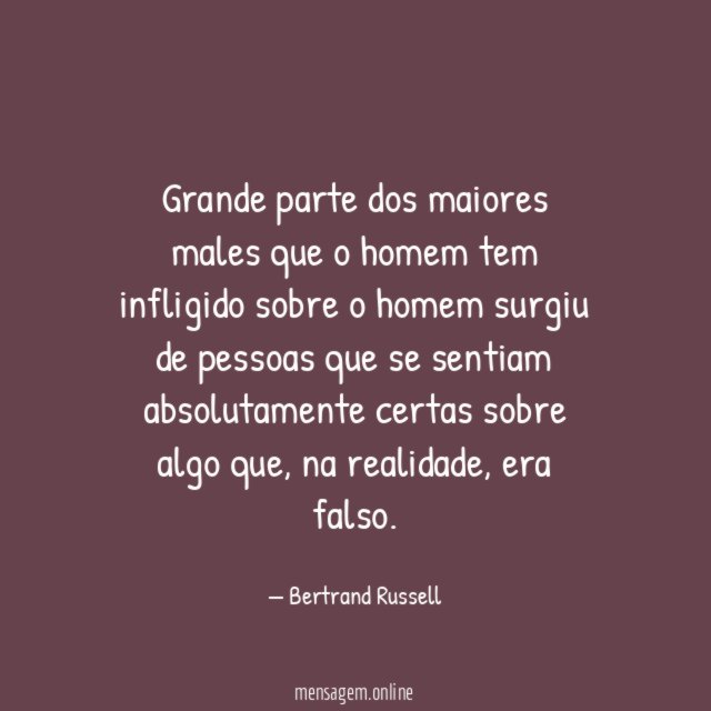 Grande parte dos maiores males que o homem