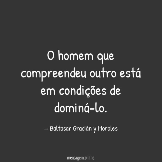 O homem que compreendeu outro está em condições de dominá-lo