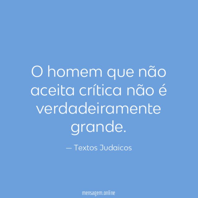 O homem que não aceita crítica não é verdadeiramente grande