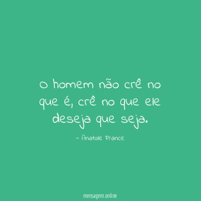 O homem não crê no que é