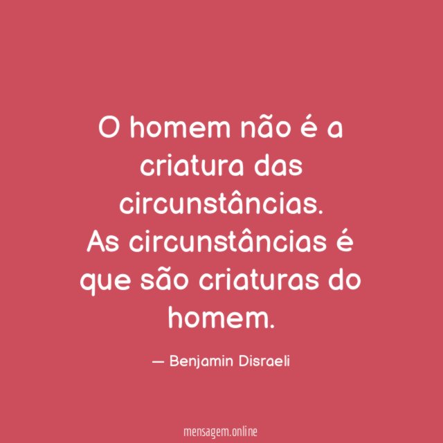 O homem não é a criatura das circunstâncias