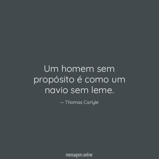 Um homem sem propósito é como um navio sem leme
