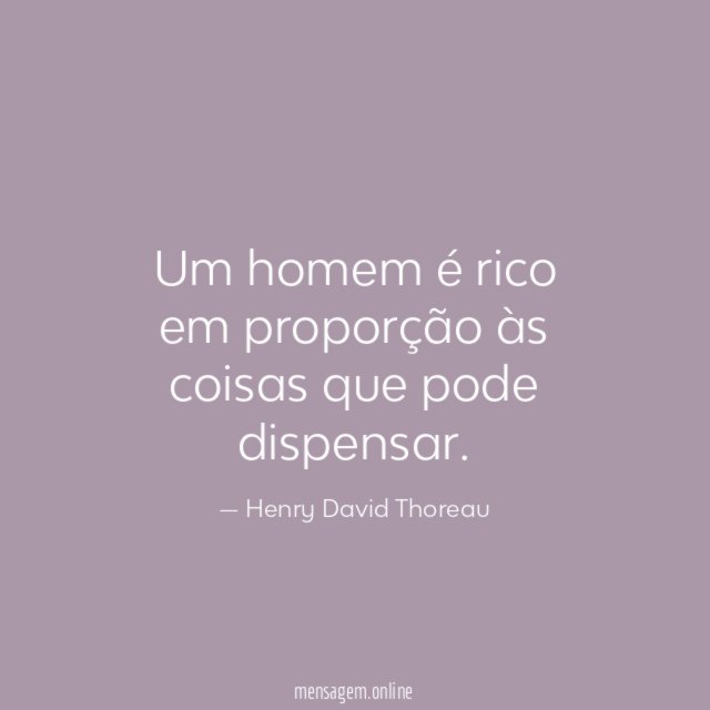 Um homem é rico em proporção às coisas que pode dispensar