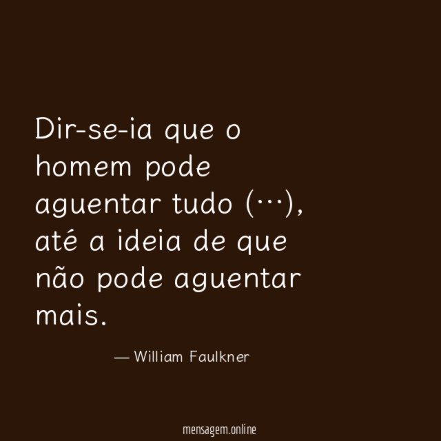 Dir-se-ia que o homem pode aguentar tudo (