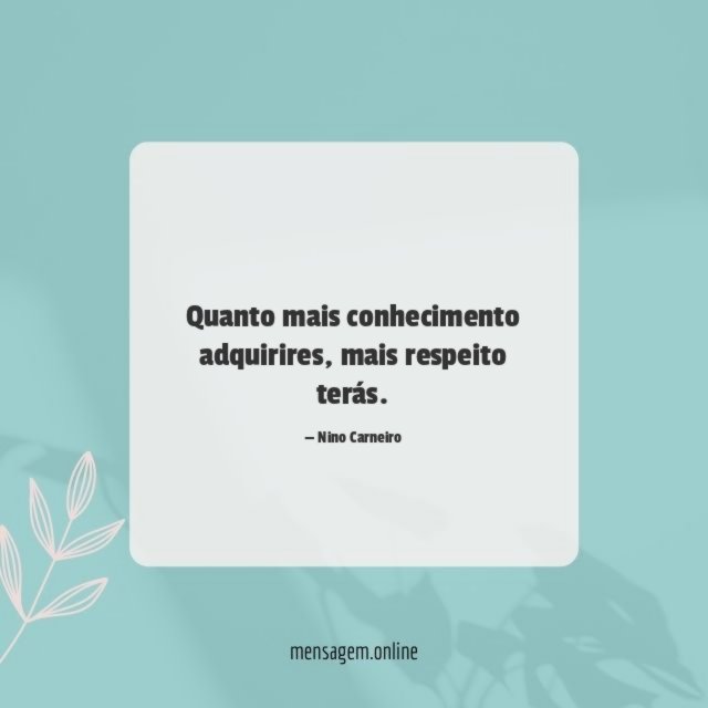 Quanto mais conhecimento adquirires