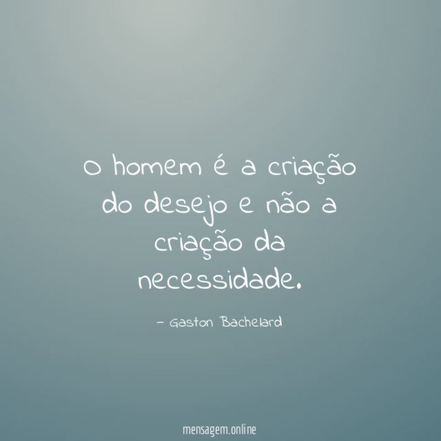 O homem é a criação do desejo