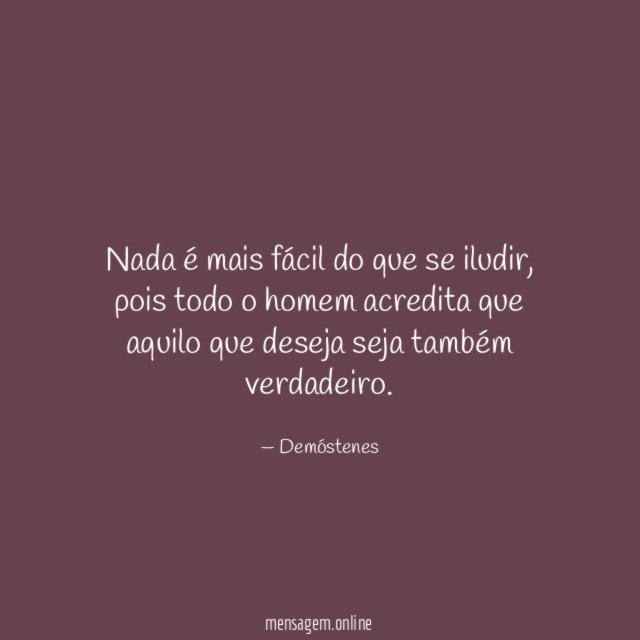 Nada é mais fácil do que se iludir