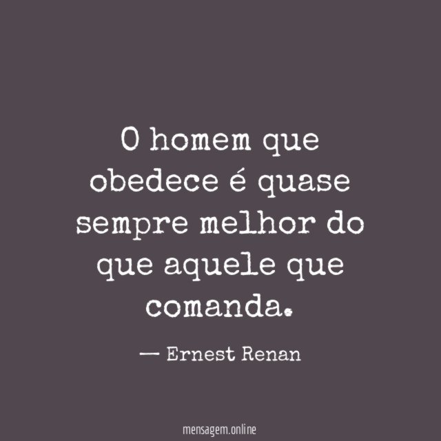 O homem que obedece é quase sempre melhor do que aquele que comanda