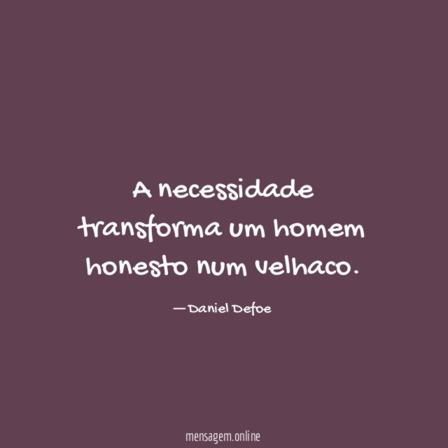 A necessidade transforma um homem honesto num velhaco