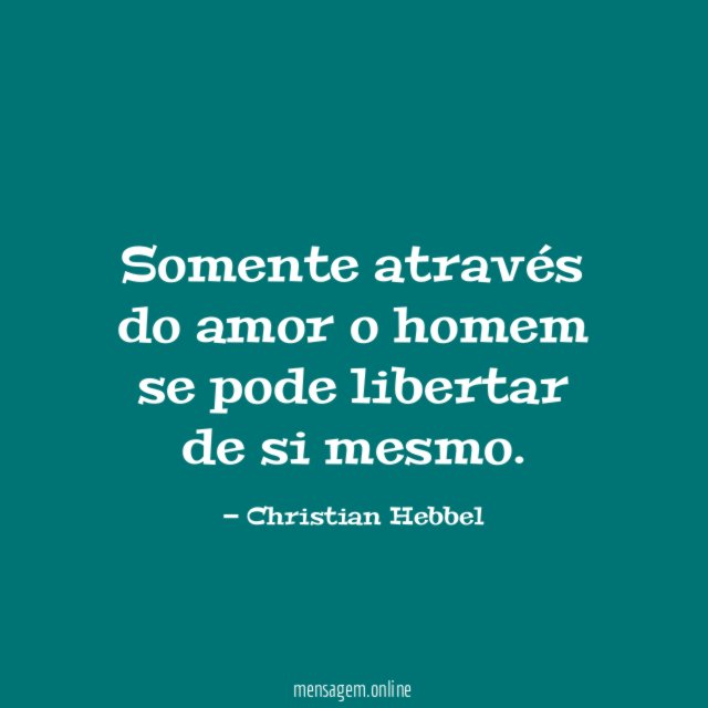 Somente através do amor o homem se pode