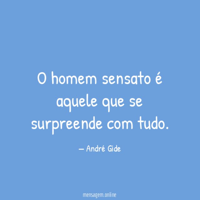 O homem sensato é aquele que se surpreende com tudo