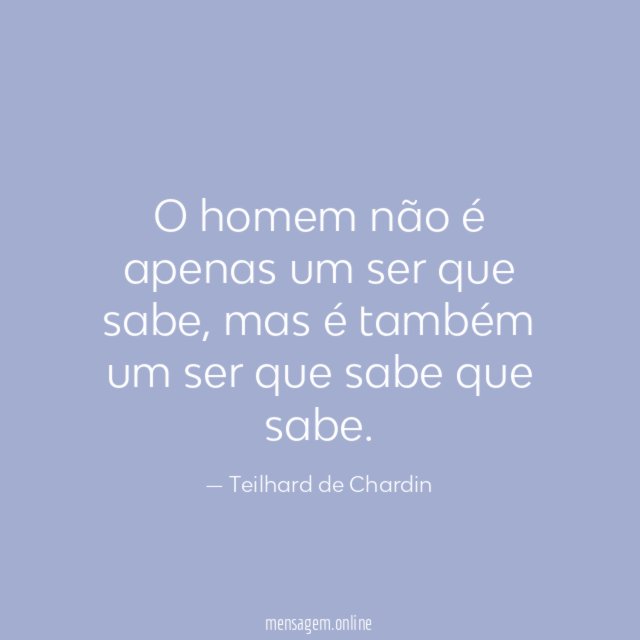 O homem não é apenas um ser que sabe