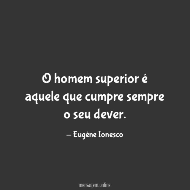 O homem superior é aquele que cumpre sempre o seu dever