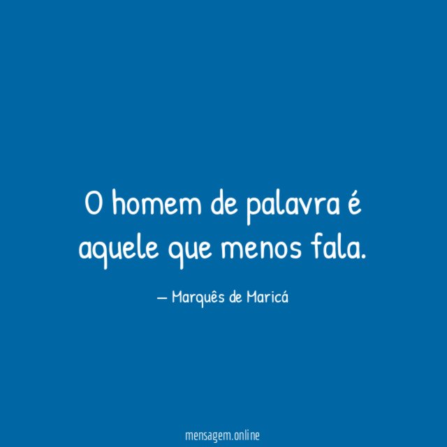 O homem de palavra é aquele que menos fala