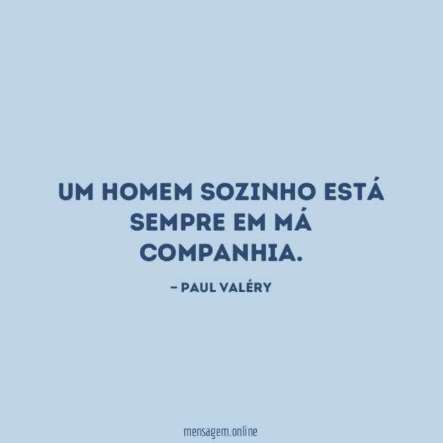 Um homem sozinho está sempre em má companhia