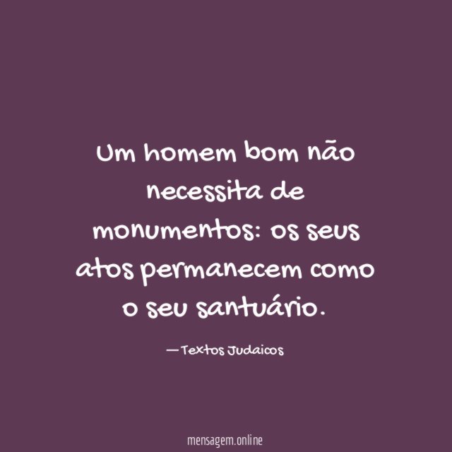 Um homem bom não necessita de monumentos