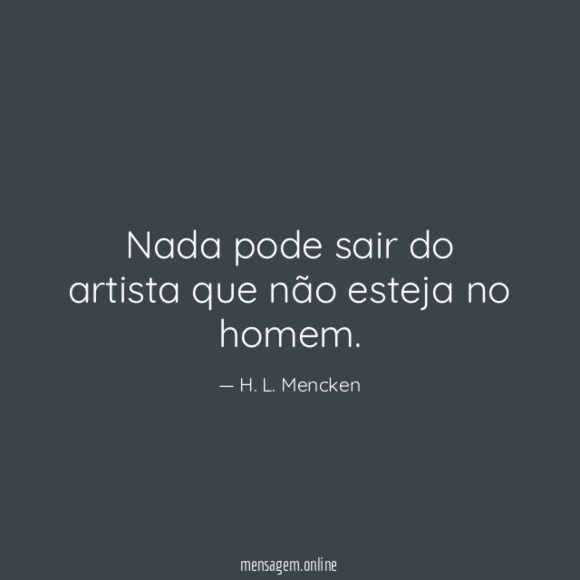 Nada pode sair do artista que não esteja no homem