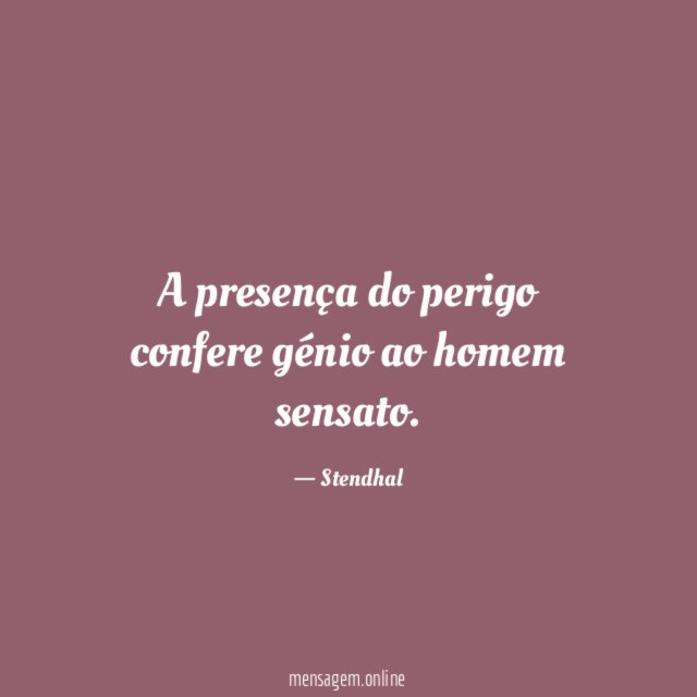 A presença do perigo confere génio ao homem sensato