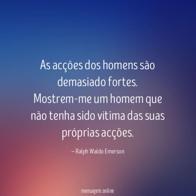 As acções dos homens são demasiado fortes