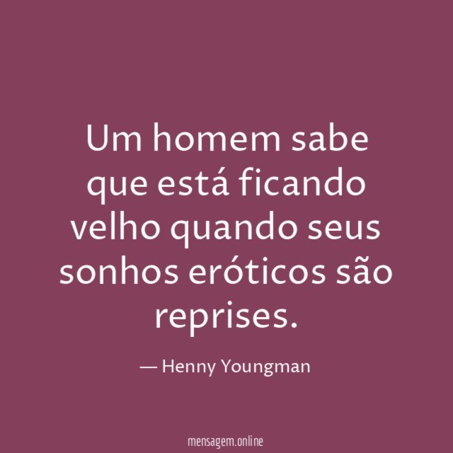 Um homem sabe que está ficando velho quando