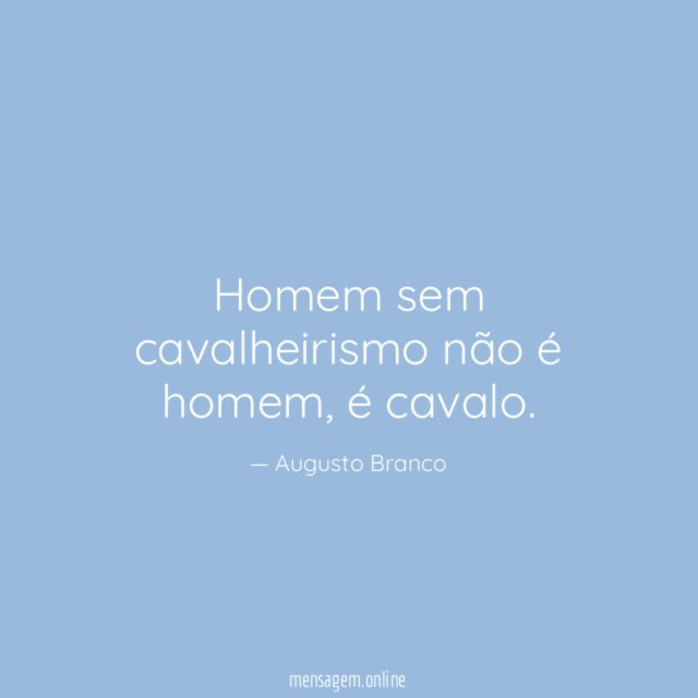 Homem sem cavalheirismo não é homem