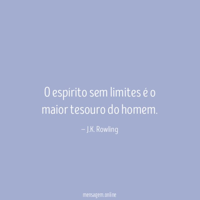 O espírito sem limites é o maior tesouro do homem