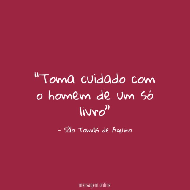 Toma cuidado com o homem de um só livro”