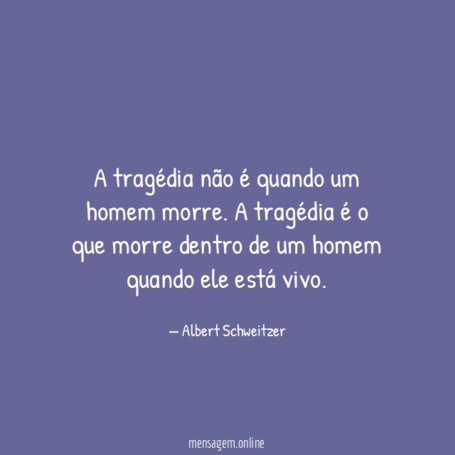 A tragédia não é quando um homem morre