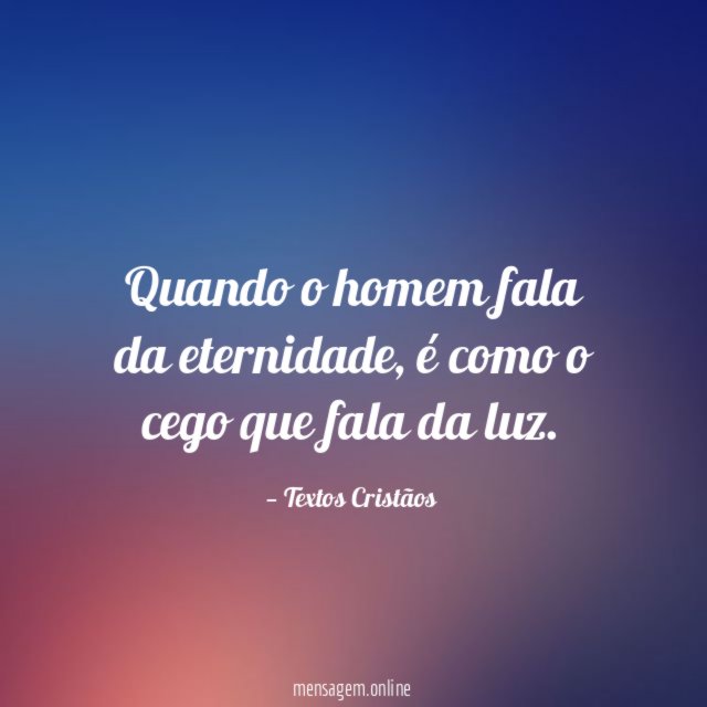 Quando o homem fala da eternidade