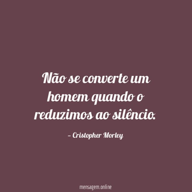 Não se converte um homem quando o reduzimos ao silêncio
