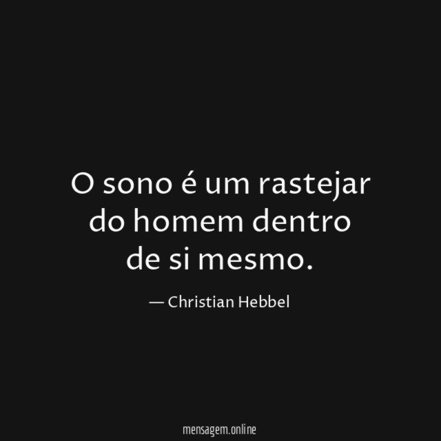 O sono é um rastejar do homem dentro de si mesmo