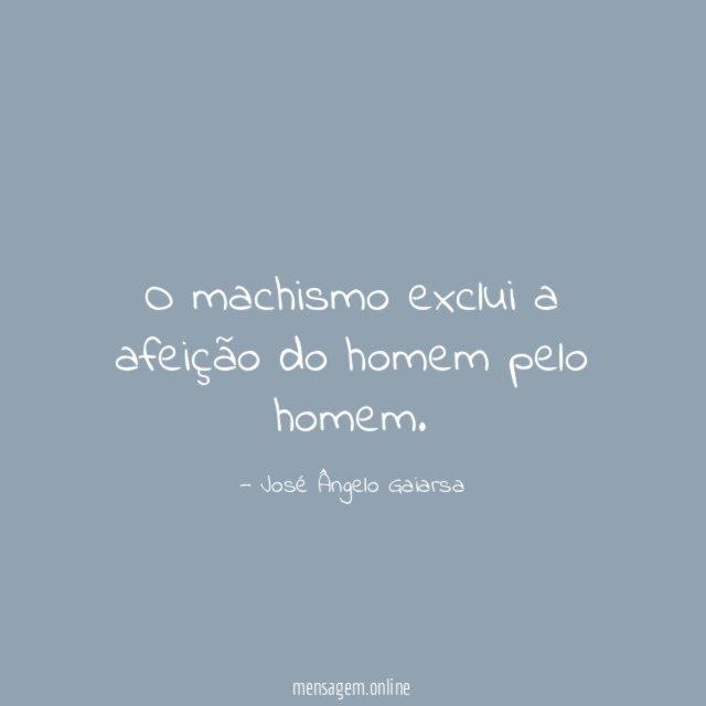 O machismo exclui a afeição do homem pelo homem